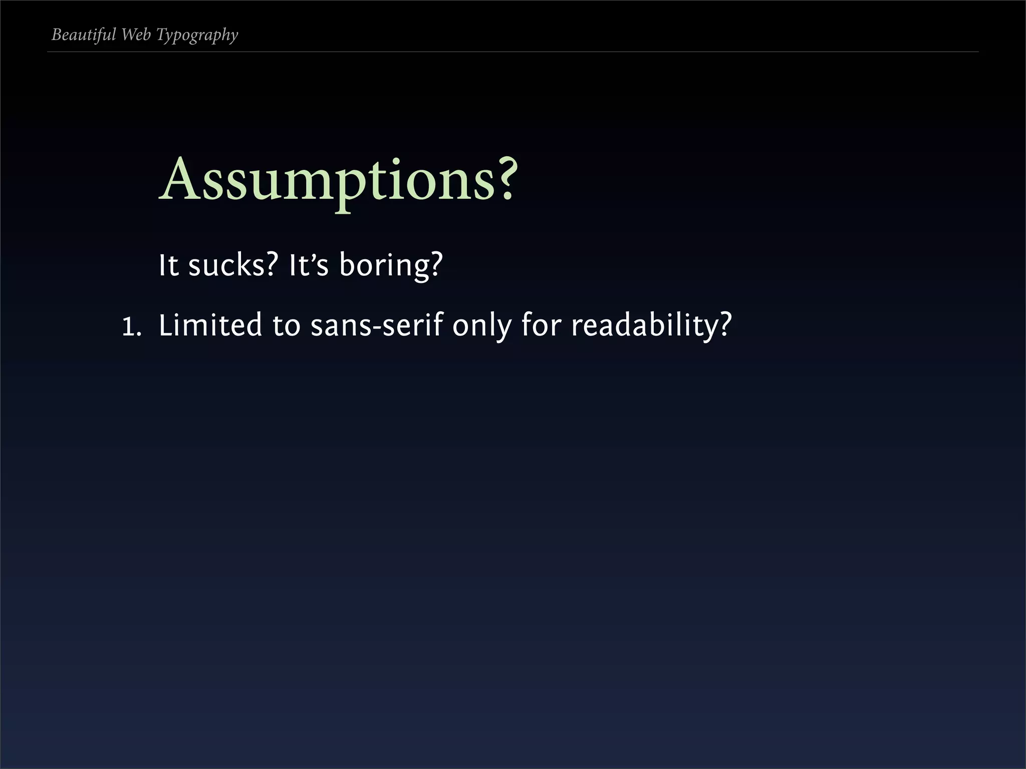Beautiful Web Typography




             Assumptions?
             It sucks? It’s boring?
         1. Limited to sans-serif only for readability?
 