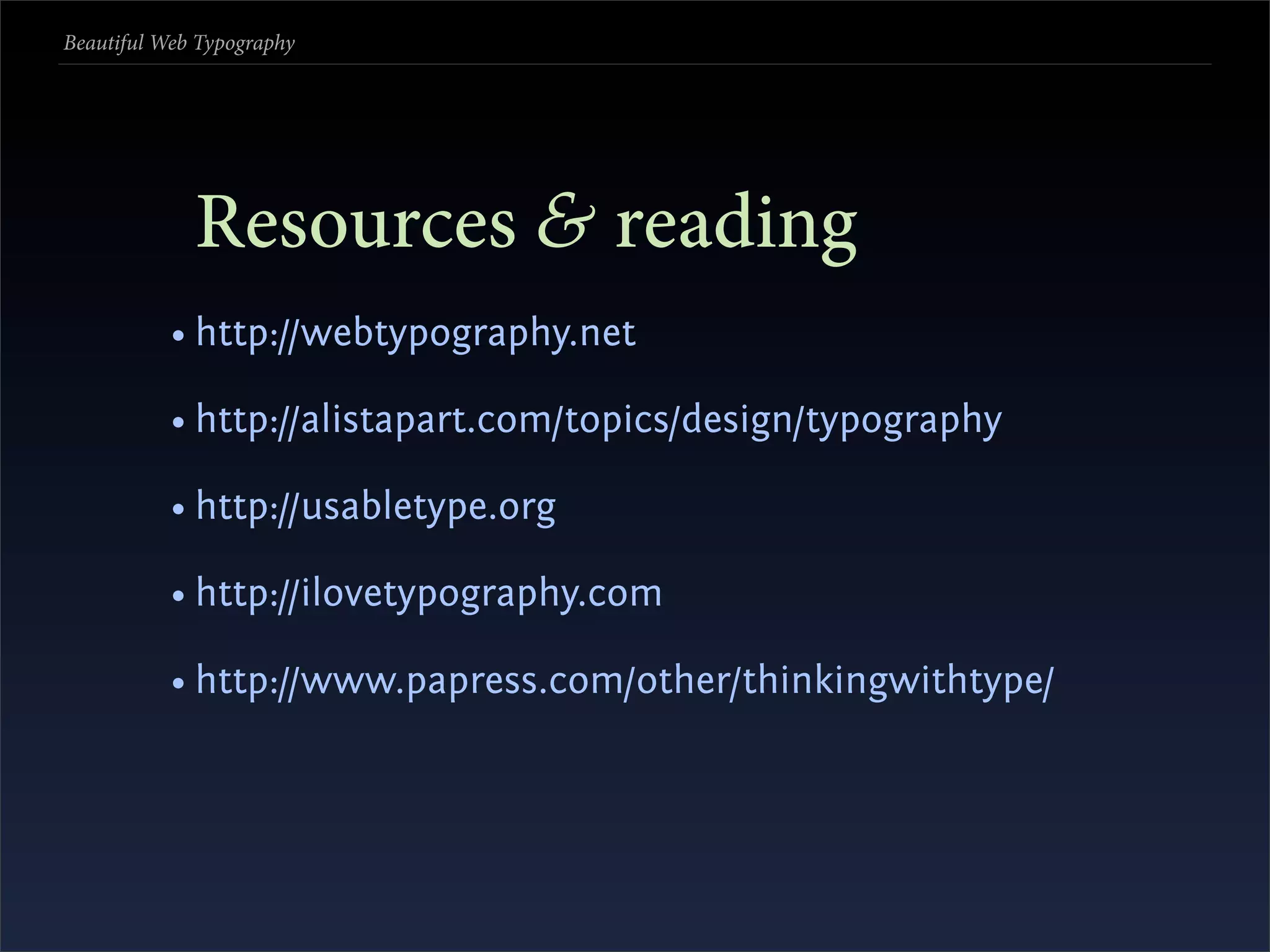 Beautiful Web Typography




             Resources & reading
           • http://webtypography.net

           • http://alistapart.com/topics/design/typography

           • http://usabletype.org

           • http://ilovetypography.com

           • http://www.papress.com/other/thinkingwithtype/
 