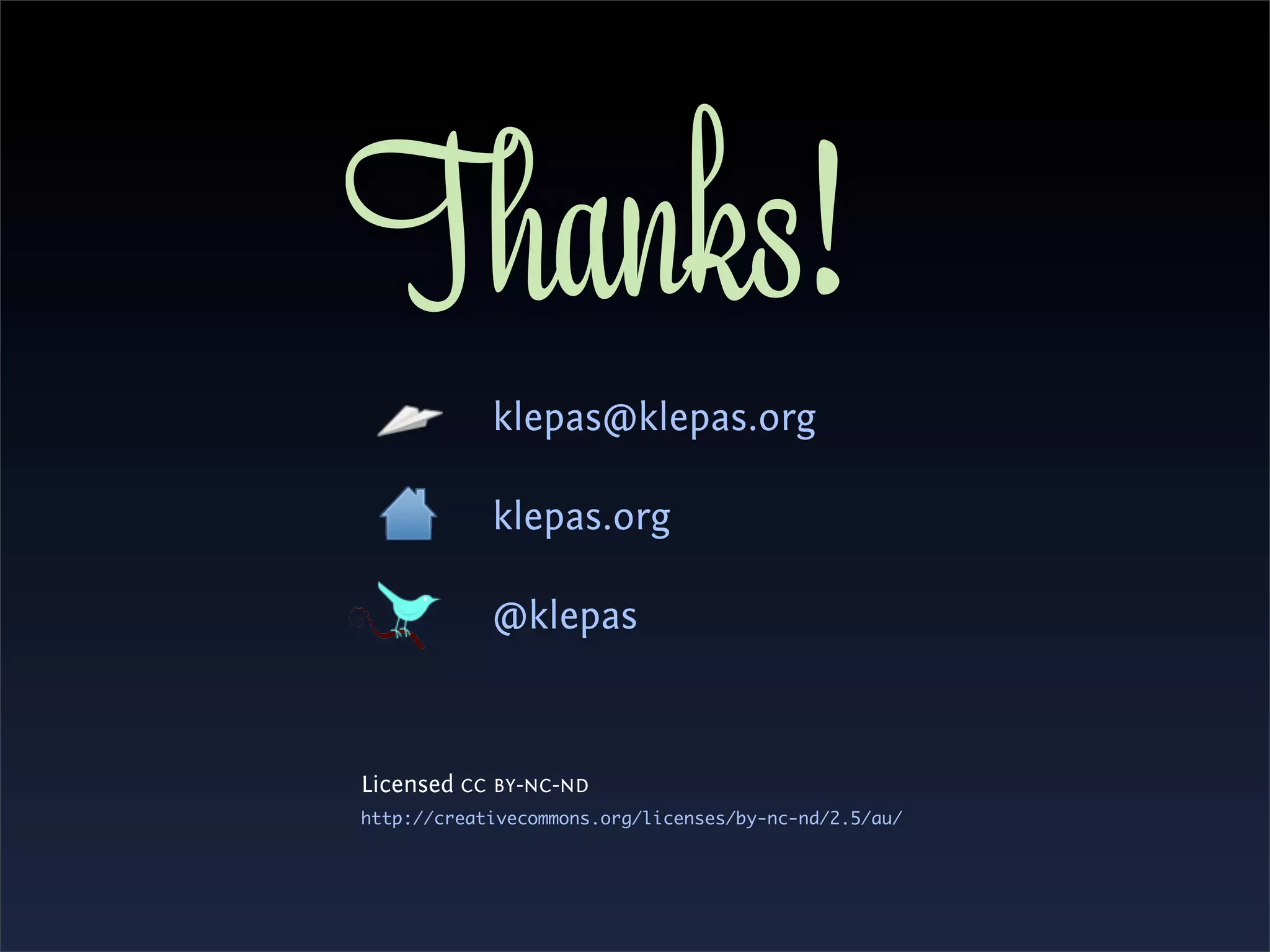 Thanks!
            klepas@klepas.org

            klepas.org

            @klepas



Licensed CC BY -NC -ND
http://creativecommons.org/licenses/by-nc-nd/2.5/au/
 