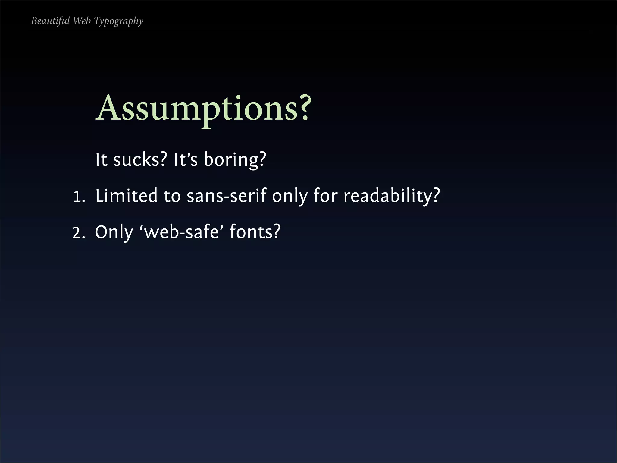 Beautiful Web Typography




             Assumptions?
             It sucks? It’s boring?
         1. Limited to sans-serif only for readability?
        2. Only ‘web-safe’ fonts?
 