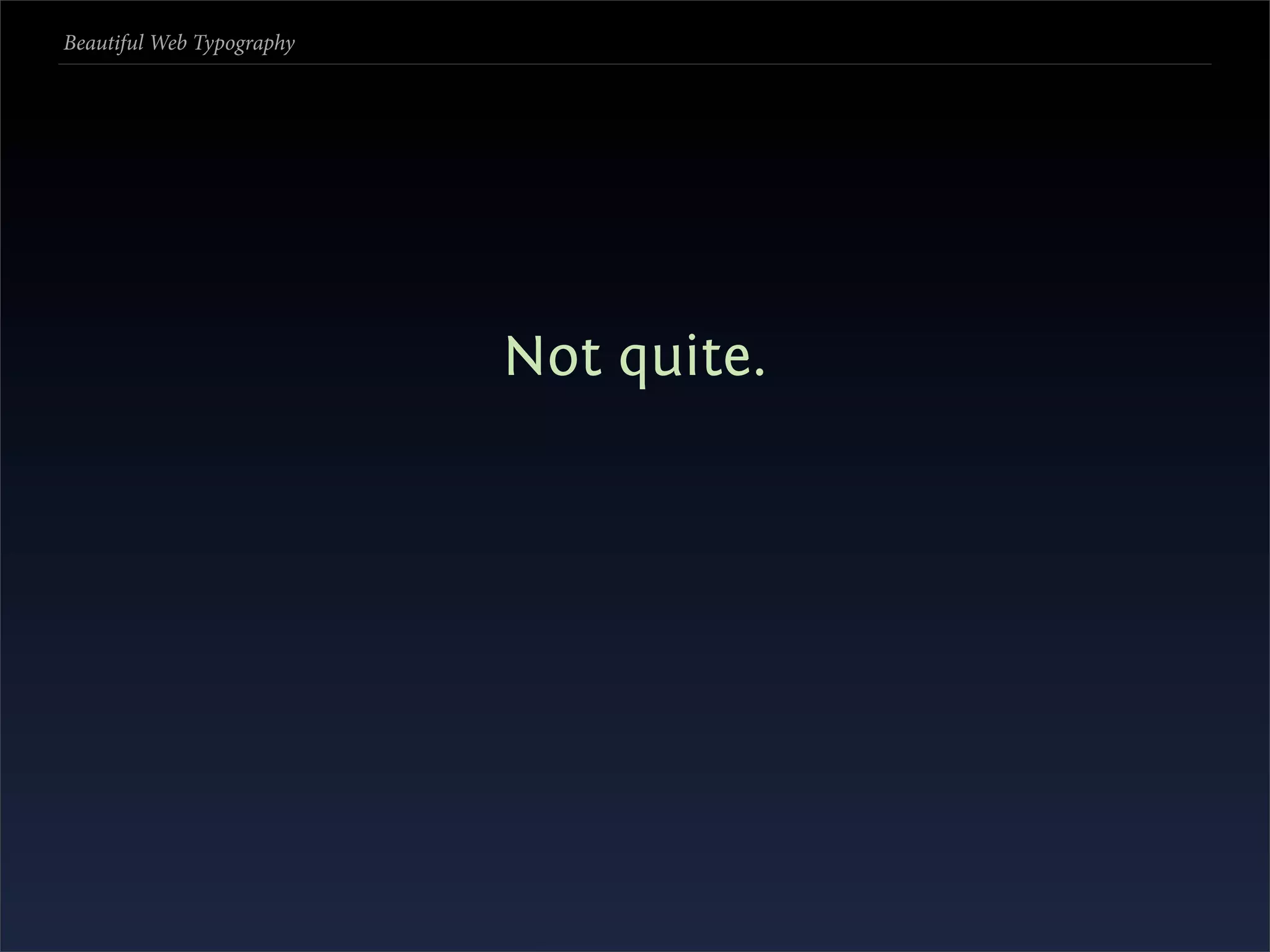 Beautiful Web Typography




                           Not quite.
 