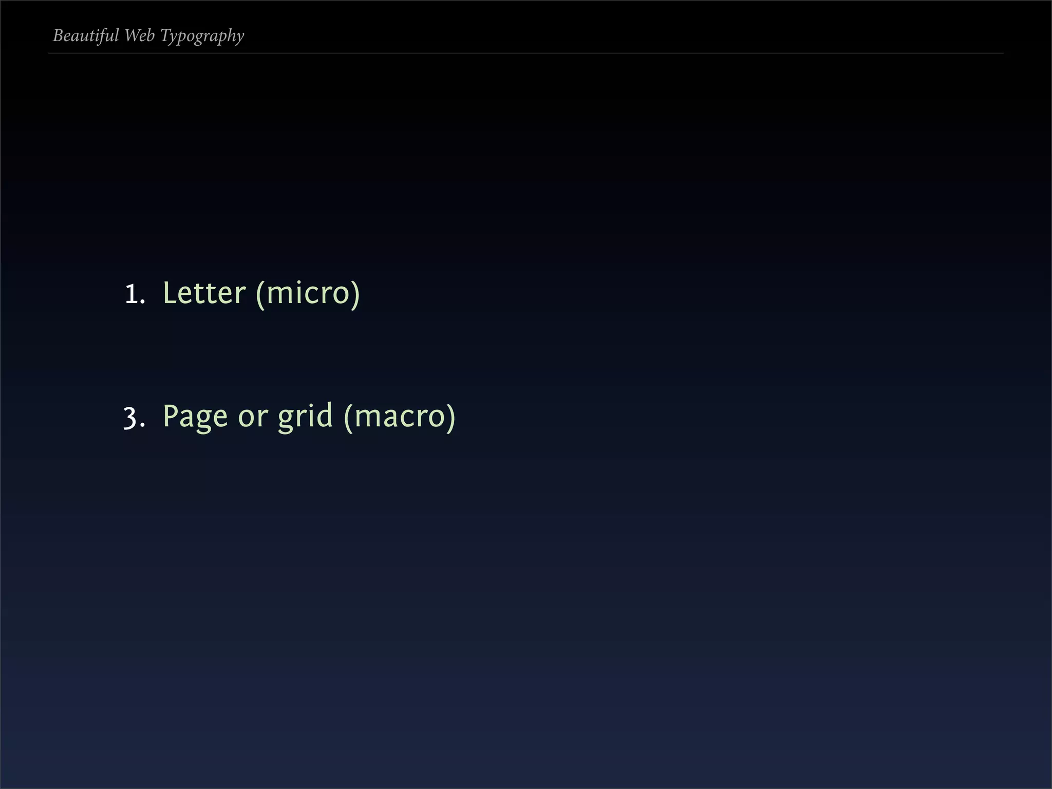 Beautiful Web Typography




         1. Letter (micro)


        3. Page or grid (macro)
 