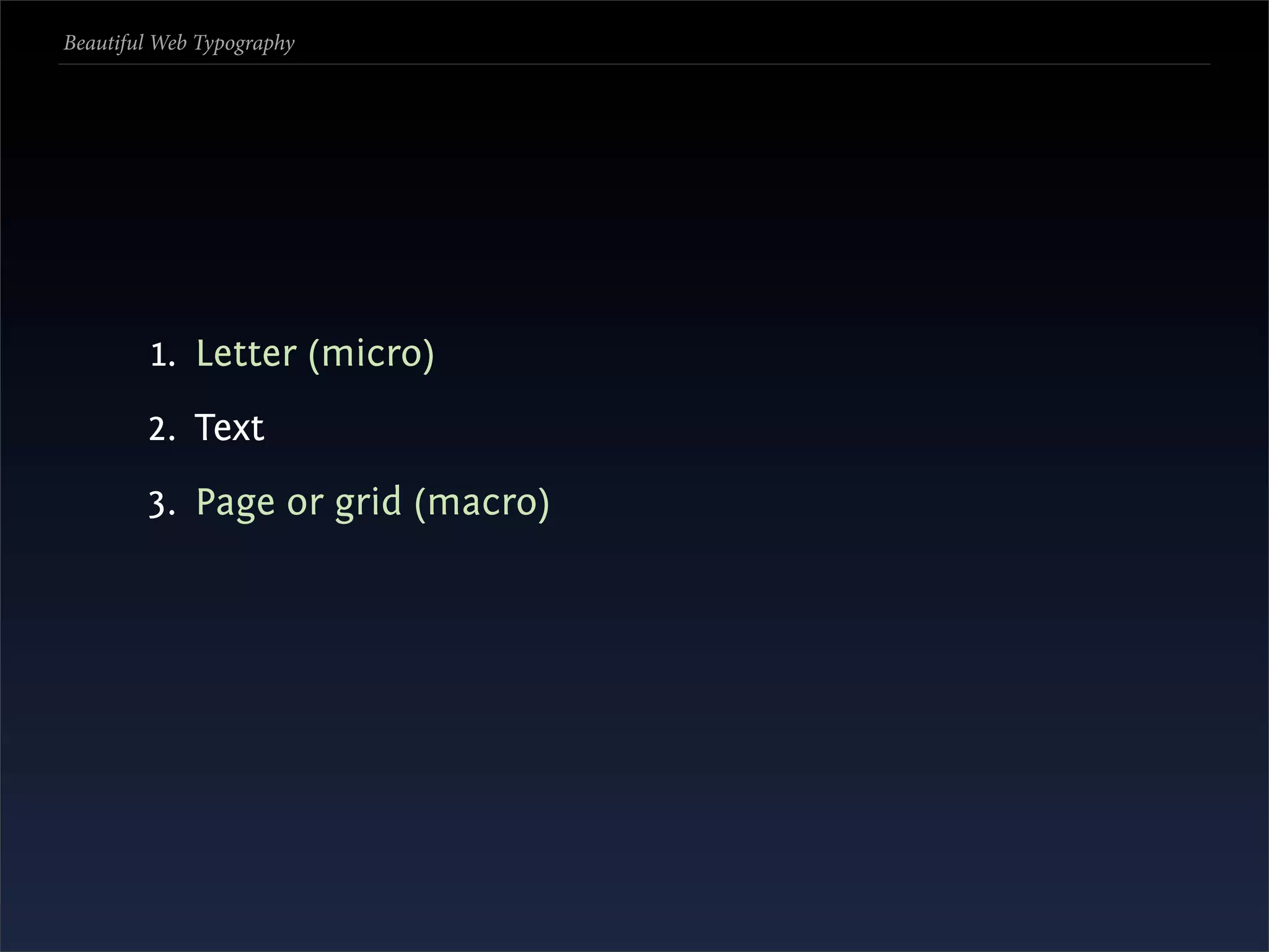 Beautiful Web Typography




         1. Letter (micro)
        2. Text
        3. Page or grid (macro)
 