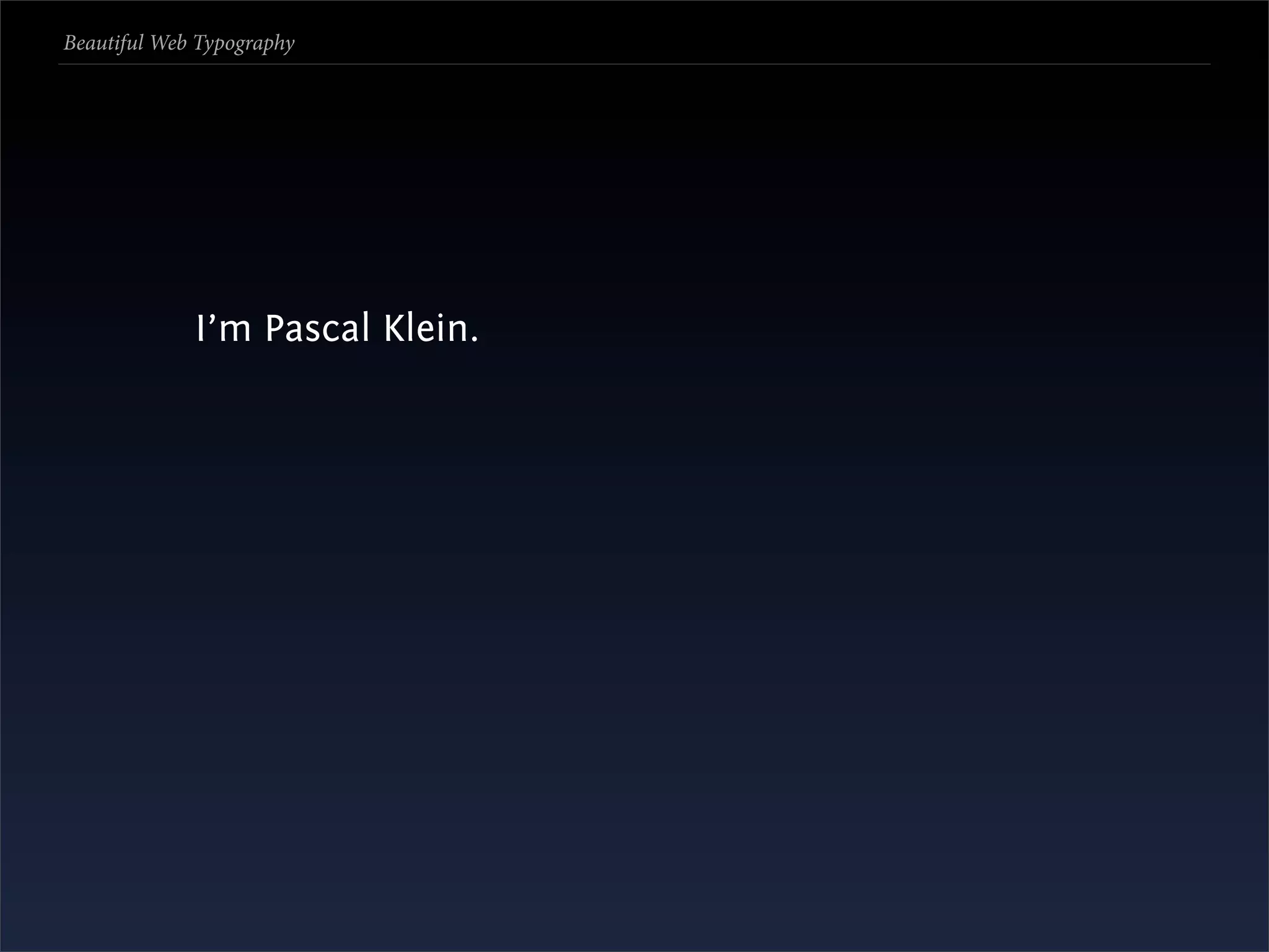 Beautiful Web Typography




             I’m Pascal Klein.
 