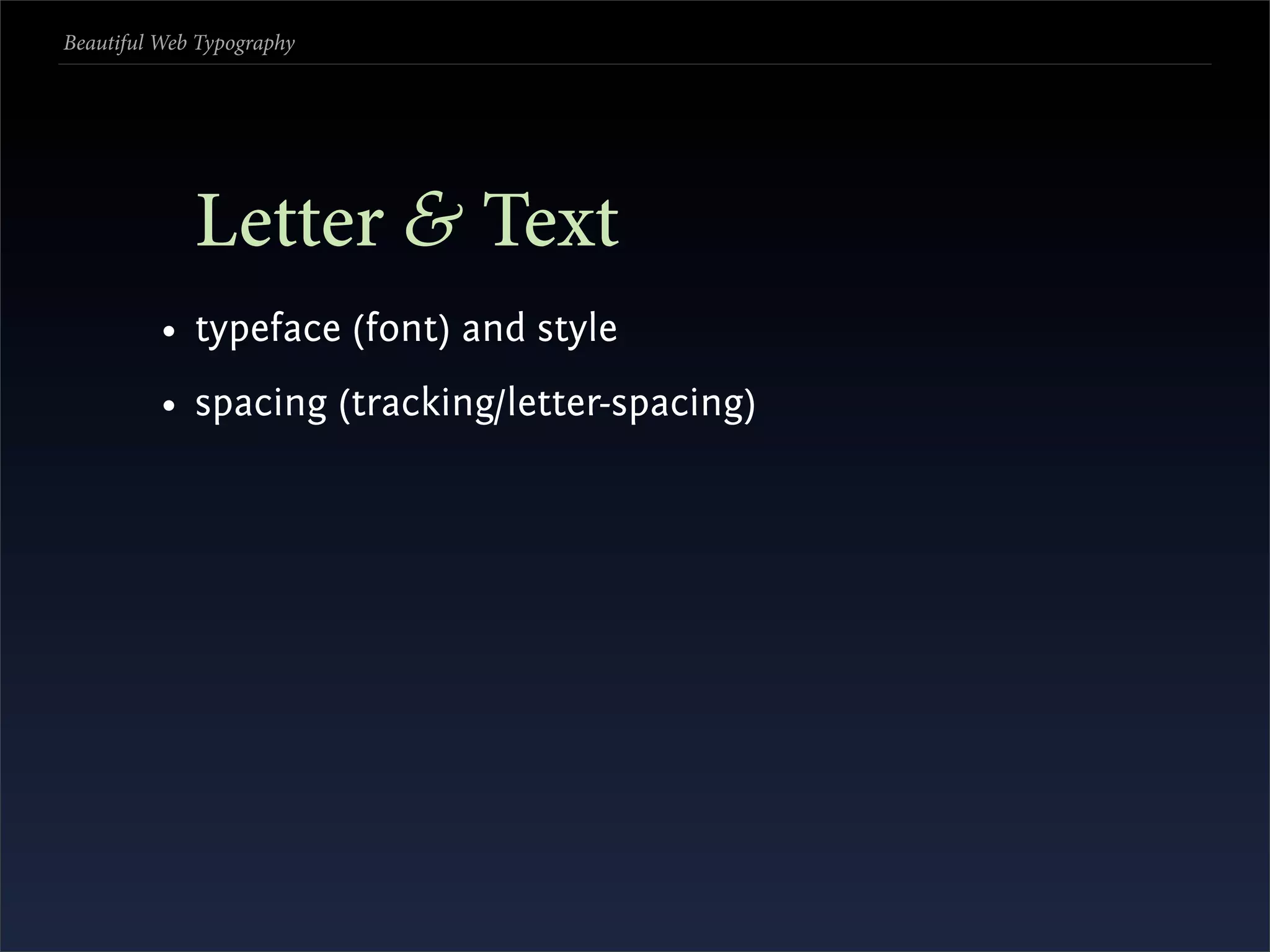 Beautiful Web Typography




             Letter & Text
          • typeface (font) and style
          • spacing (tracking/letter-spacing)
 