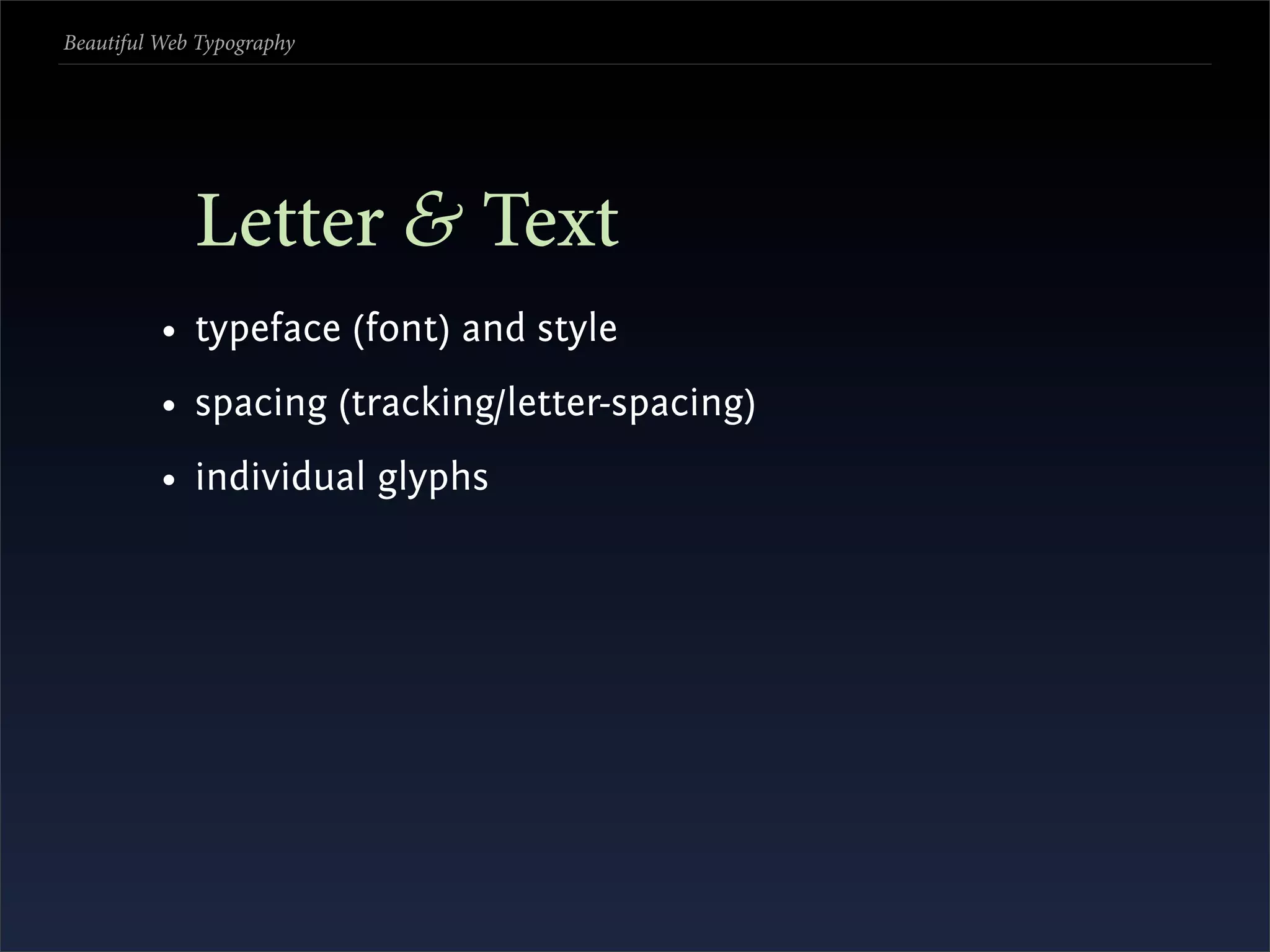 Beautiful Web Typography




             Letter & Text
          • typeface (font) and style
          • spacing (tracking/letter-spacing)
          • individual glyphs
 