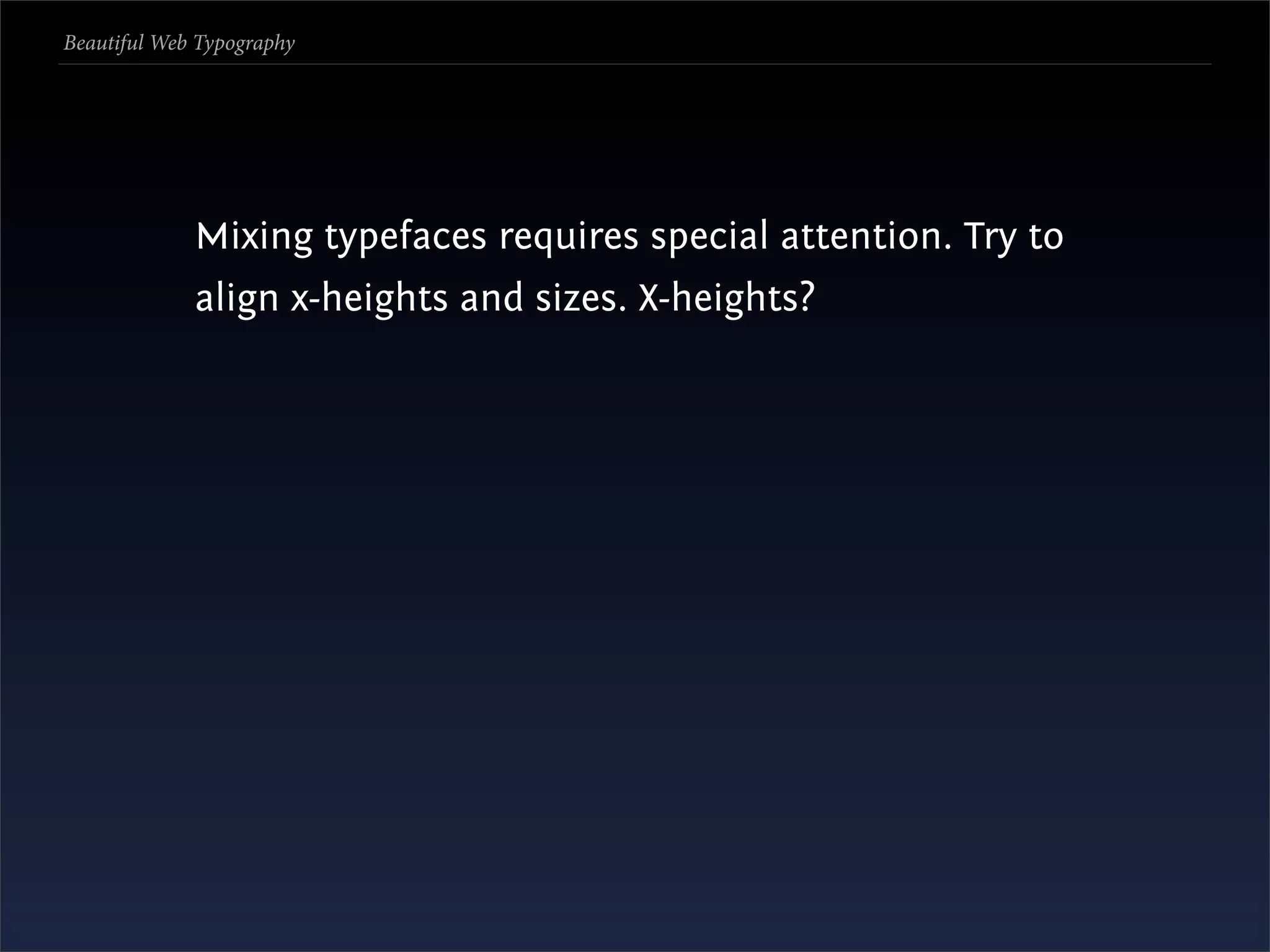 Beautiful Web Typography




             Mixing typefaces requires special attention. Try to
             align x-heights and sizes. X-heights?
 