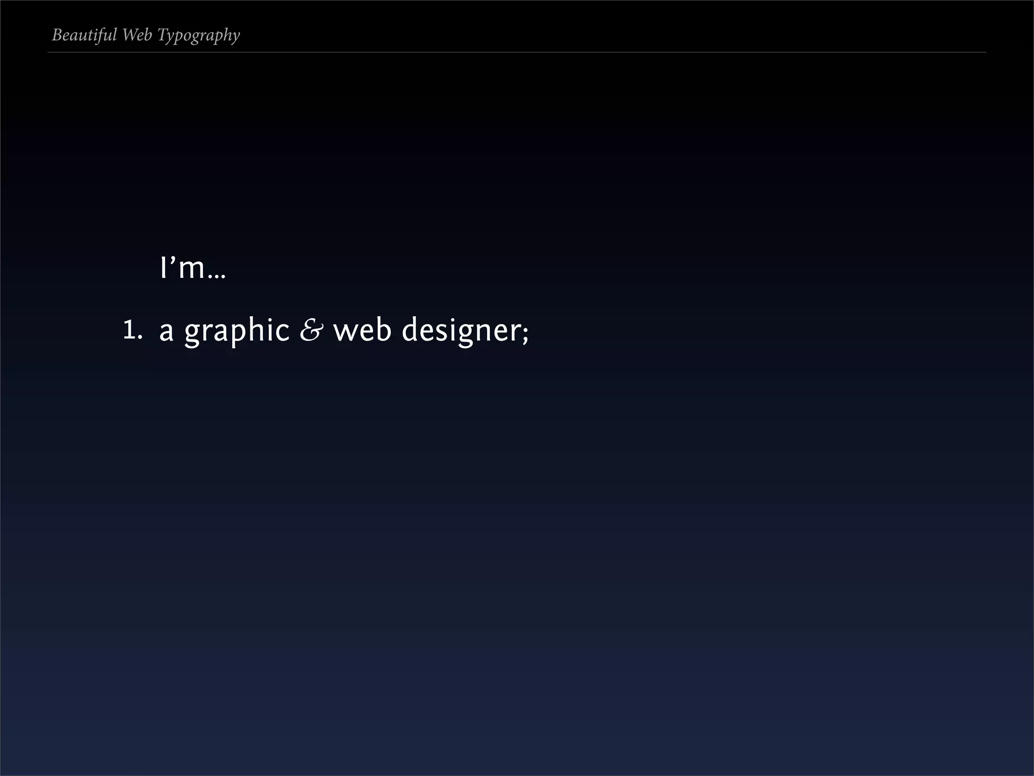 Beautiful Web Typography




             I’m…
         1. a graphic & web designer;
 