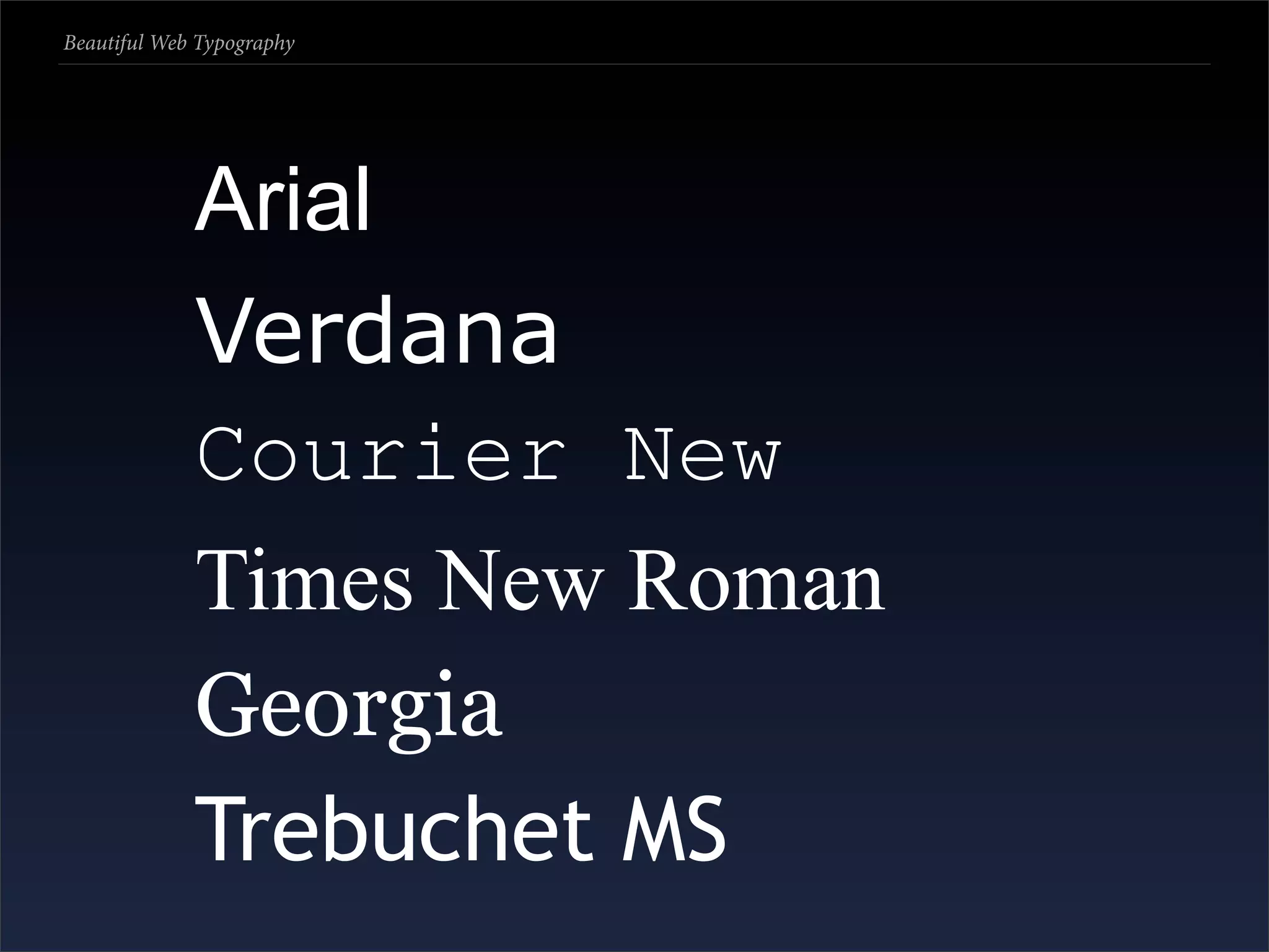 Beautiful Web Typography




             Arial
             Verdana
             Courier New
             Times New Roman
             Georgia
             Trebuchet MS
 