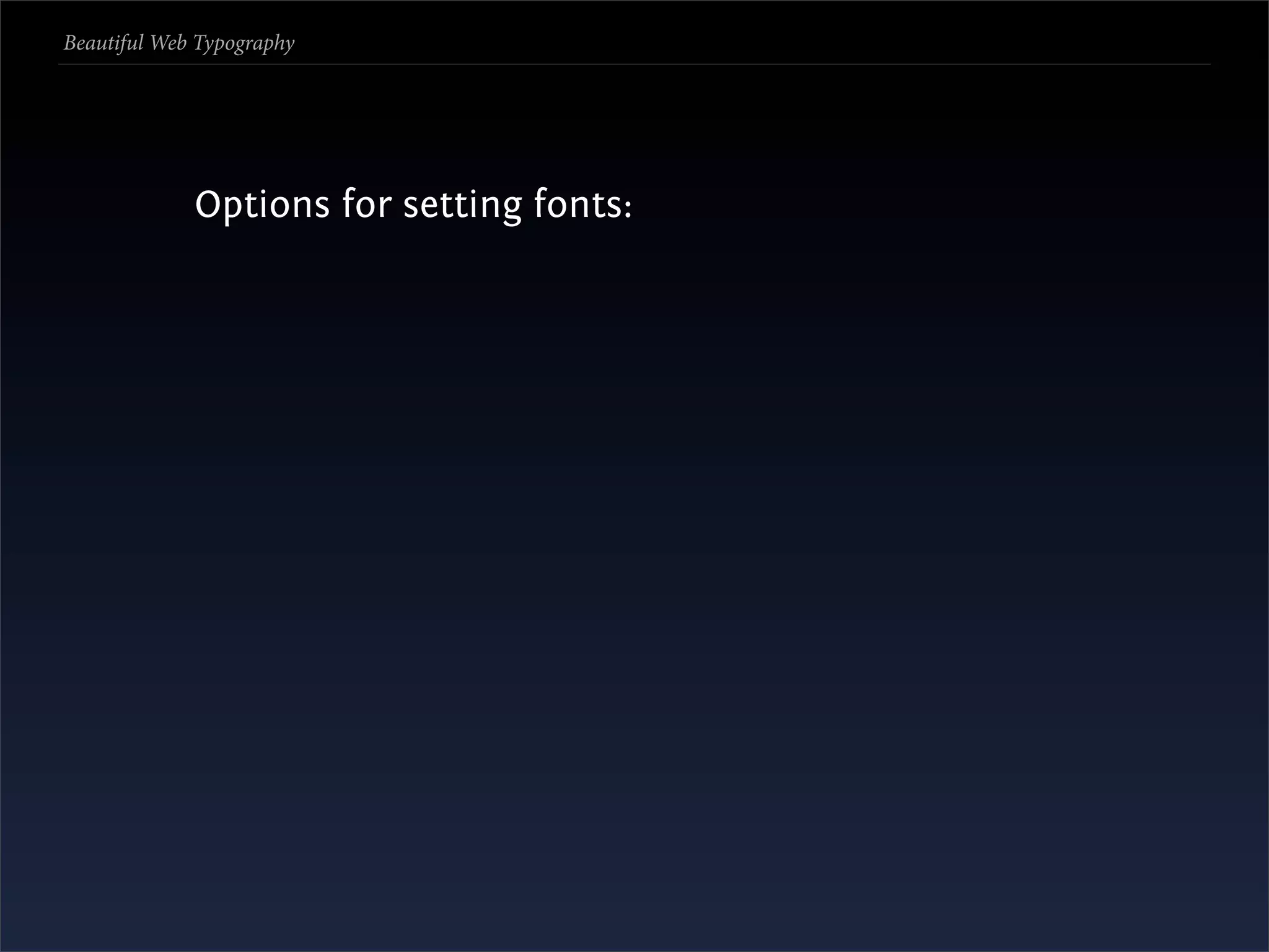 Beautiful Web Typography




             Options for setting fonts:
 
