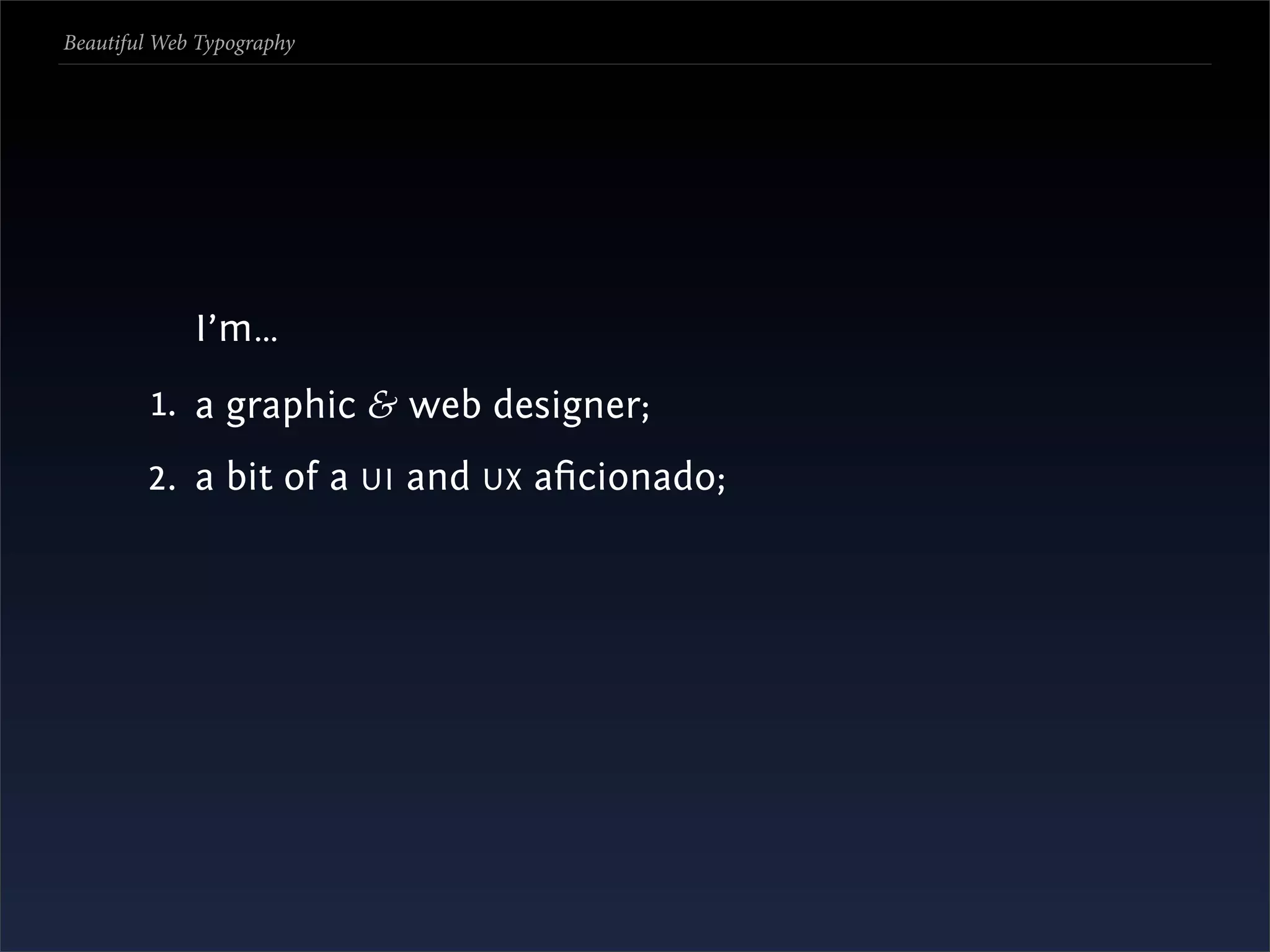 Beautiful Web Typography




             I’m…
         1. a graphic & web designer;
        2. a bit of a UI and UX aﬁcionado;
 