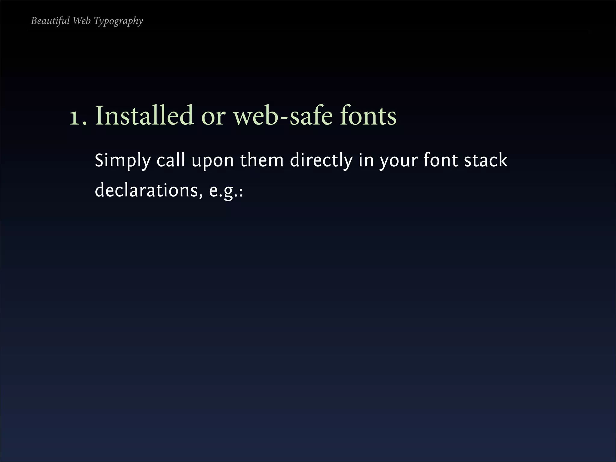 Beautiful Web Typography




       . Installed or web-safe fonts
             Simply call upon them directly in your font stack
             declarations, e.g.:
 