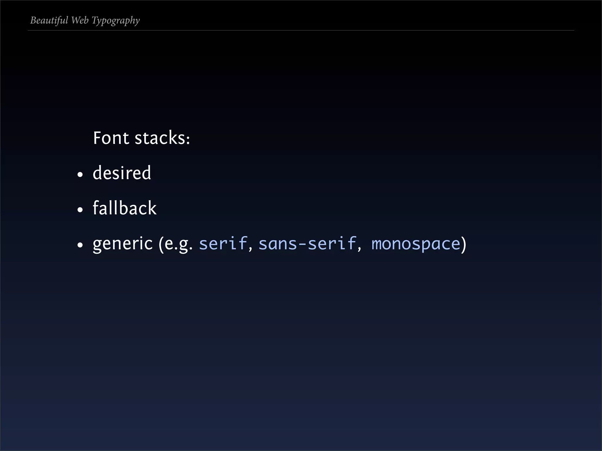 Beautiful Web Typography




             Font stacks:
          • desired
          • fallback
          • generic (e.g. serif, sans-serif, monospace)
 