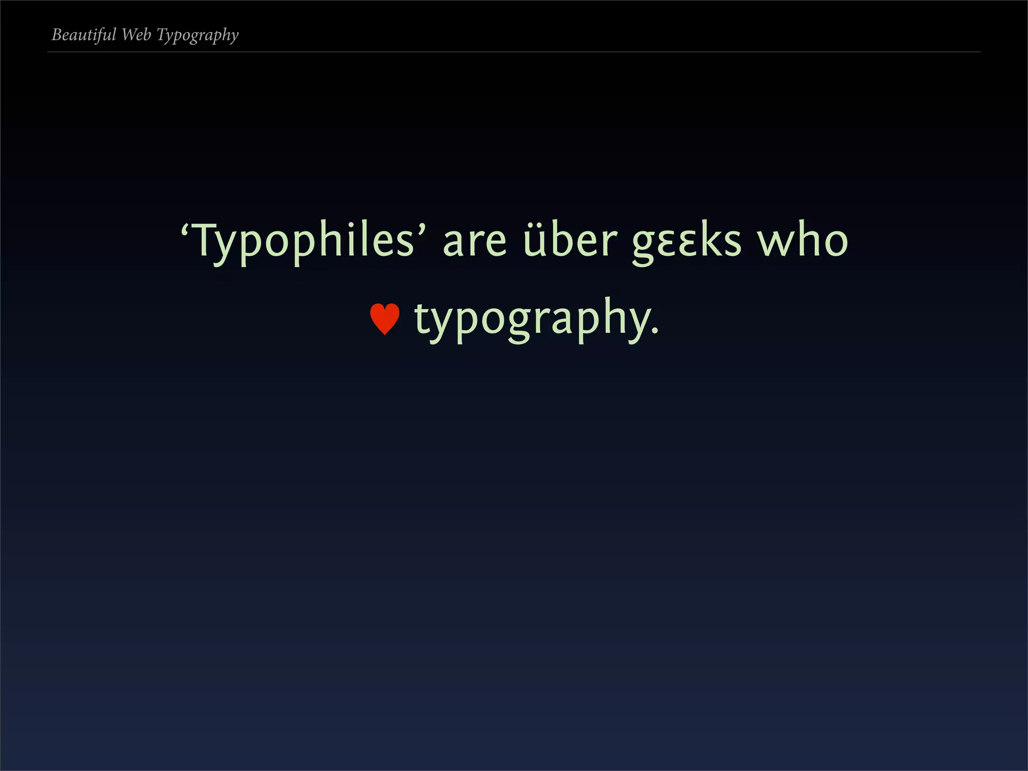 Beautiful Web Typography




                ‘Typophiles’ are über gεεks who
                           typography.
 