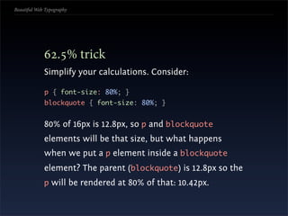Beautiful Web Typography




             Stick it to a scale
             Don’t just arbitrarily set type; use a scale:

...