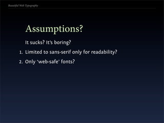 Beautiful Web Typography




             Assumptions?
             It sucks? It’s boring?
         1. Limited to sans-ser...