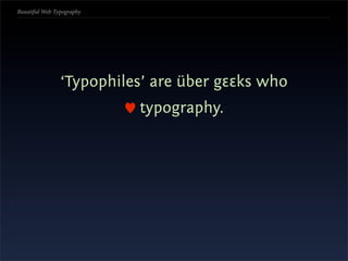 Beautiful Web Typography




                ‘Typophiles’ are über gεεks who
                           typography.
 
