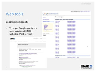 www.linak.com




Web tools
Google custom search

•   Vi bruger Google som intern
    søgemaskine på LINAK
    websites. (Paid service)




9
 