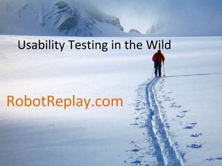 Usability Testing in the Wild RobotReplay.com 
