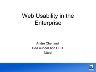 Web Usability in the Enterprise Andre Charland  Co-Founder and CEO  Nitobi 