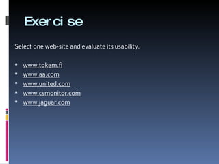 Exercise Select one web-site and evaluate its usability.  www.tokem.fi www.aa.com www.united.com www.csmonitor.com www.jaguar.com 