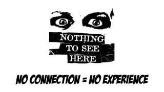 no connection = no experience
 
