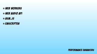 performance enhancers
๏ web workers
๏ web audio api
๏ asm.js
๏ emscripten
 