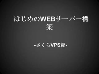 はじめのWEBサーバー構
     築

   -さくらVPS編-
 