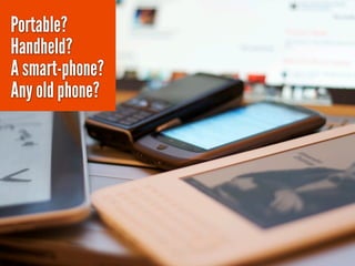 Portable?
Handheld?
A smart-phone?
Any old phone?
 