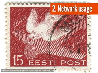 2. Network usage




http://www.flickr.com/photos/karenhorton/4446961232
 