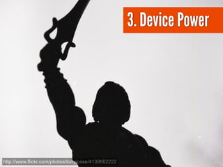 3. Device Power




http://www.flickr.com/photos/tonyjcase/4139662222
 