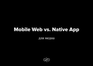 Mobile Web vs. Native App
для медиа

 