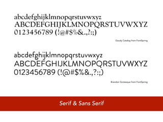 Gaudy Catalog from FontSpring




                     Brandon Grotesque from FontSpring




Serif & Sans Serif
 