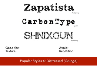 FontSpring




                                                  Typekit




                                             FontSpring




Good for:                            Avoid:
Texture                              Repetition


            Popular Styles 4: Distressed (Grunge)
 