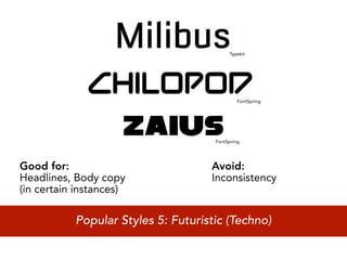 Typekit




                                              FontSpring




                                     FontSpring




Good for:                           Avoid:
Headlines, Body copy                Inconsistency
(in certain instances)

           Popular Styles 5: Futuristic (Techno)
 