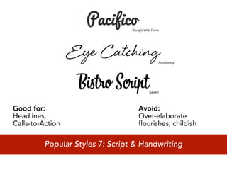 Google Web Fonts




                                                 FontSpring




                                           Typekit




Good for:                            Avoid:
Headlines,                           Over-elaborate
Calls-to-Action                      flourishes, childish

          Popular Styles 7: Script & Handwriting
 