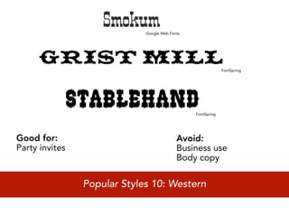 Google Web Fonts




                                                             FontSpring




                                                FontSpring




Good for:                                  Avoid:
Party invites                              Business use
                                           Body copy

                Popular Styles 10: Western
 