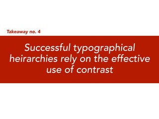 Takeaway no. 4


    Successful typographical
 heirarchies rely on the effective
         use of contrast
 