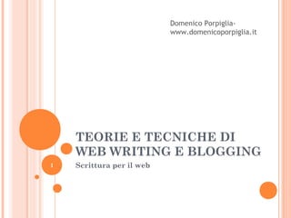 Domenico Porpigliawww.domenicoporpiglia.it

TEORIE E TECNICHE DI
WEB WRITING E BLOGGING
1

Scrittura per il web

 