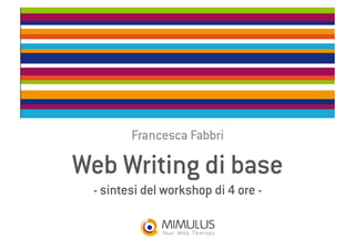 Web Writing di base
- sintesi del workshop di 4 ore -
Francesca Fabbri
 