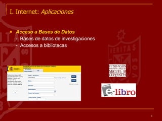 I. Internet:  Aplicaciones   Acceso a Bases de Datos -  Bases de datos de investigaciones  -  Accesos a bibliotecas 