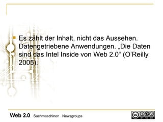 Es zählt der Inhalt, nicht das Aussehen. Datengetriebene Anwendungen. „Die Daten sind das Intel Inside von Web 2.0“ (O’Reilly 2005). Web 2.0   Suchmaschinen  Newsgroups 