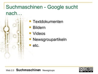 Suchmaschinen - Google sucht nach… Textdokumenten Bildern Videos Newsgroupartikeln etc.  Web 2.0   Suchmaschinen   Newsgroups 
