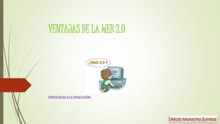 VENTAJAS DE LA WEB 2.0
ENFOCADASA LA EDUCACIÓN.
Alicia Morocho Zumba
 