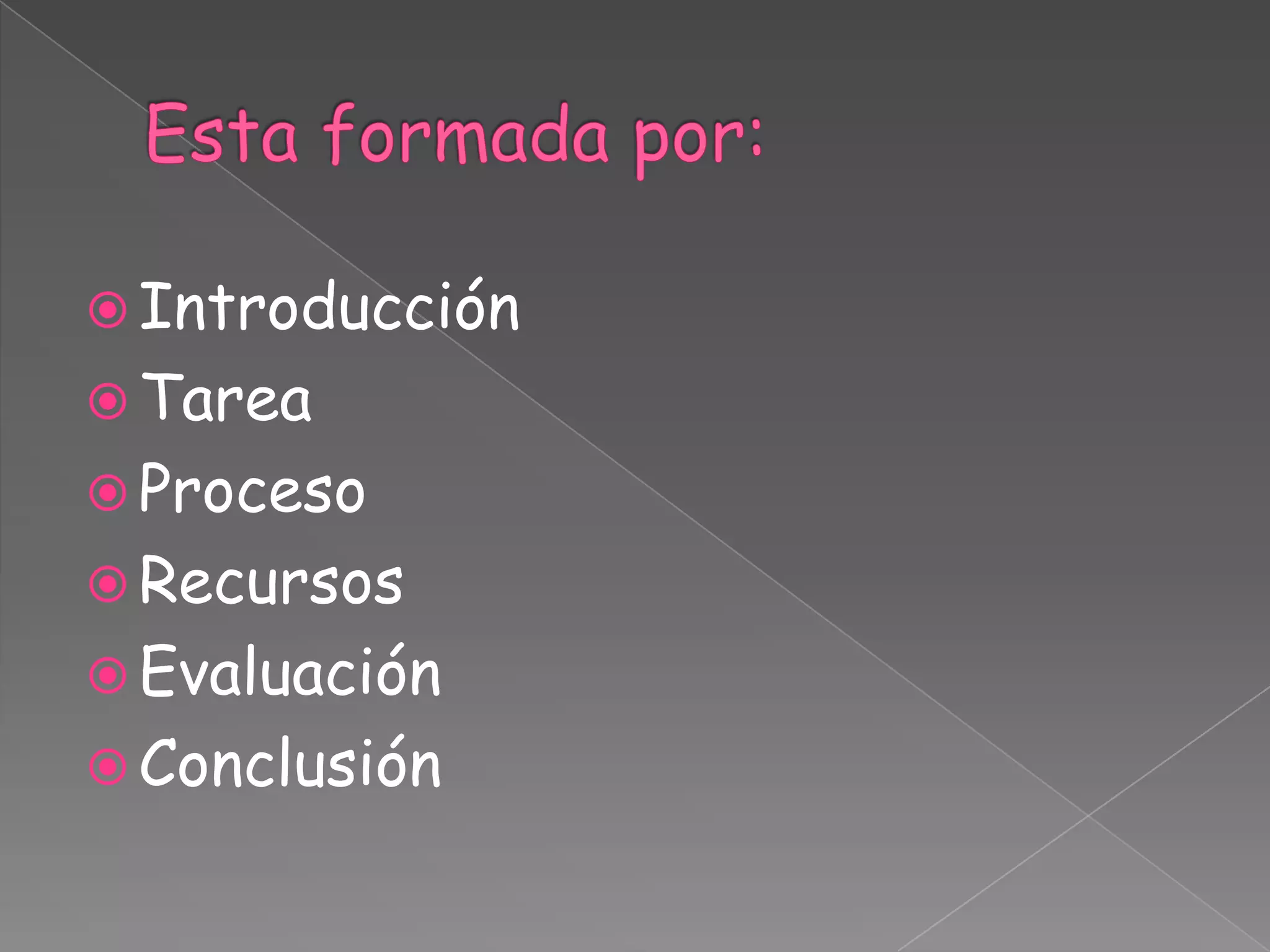  Introducción
 Tarea
 Proceso
 Recursos
 Evaluación
 Conclusión
 