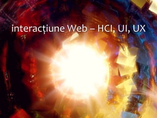 Dr. Sabin Buragawww.purl.org/net/busaco

interacțiune Web – HCI, UI, UX

 