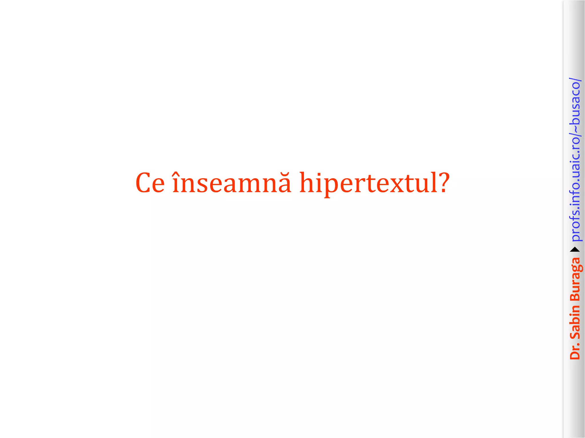 Dr.SabinBuragaprofs.info.uaic.ro/~busaco/
Ce înseamnă hipertextul?
 