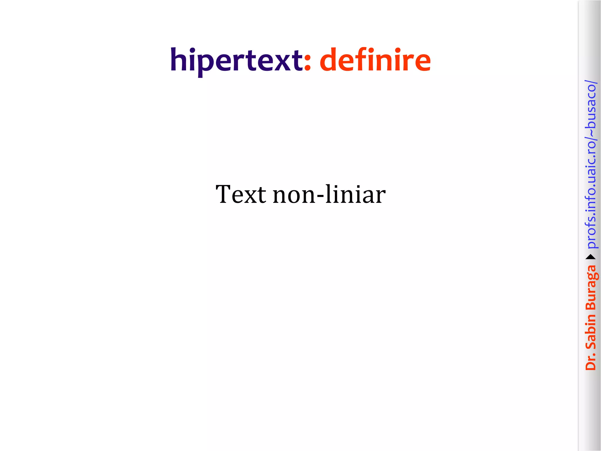 Dr.SabinBuragaprofs.info.uaic.ro/~busaco/
hipertext: definire
Text non-liniar
 