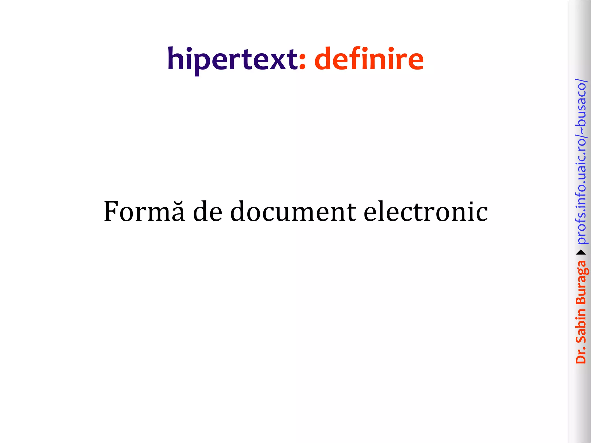 Dr.SabinBuragaprofs.info.uaic.ro/~busaco/
hipertext: definire
Formă de document electronic
 
