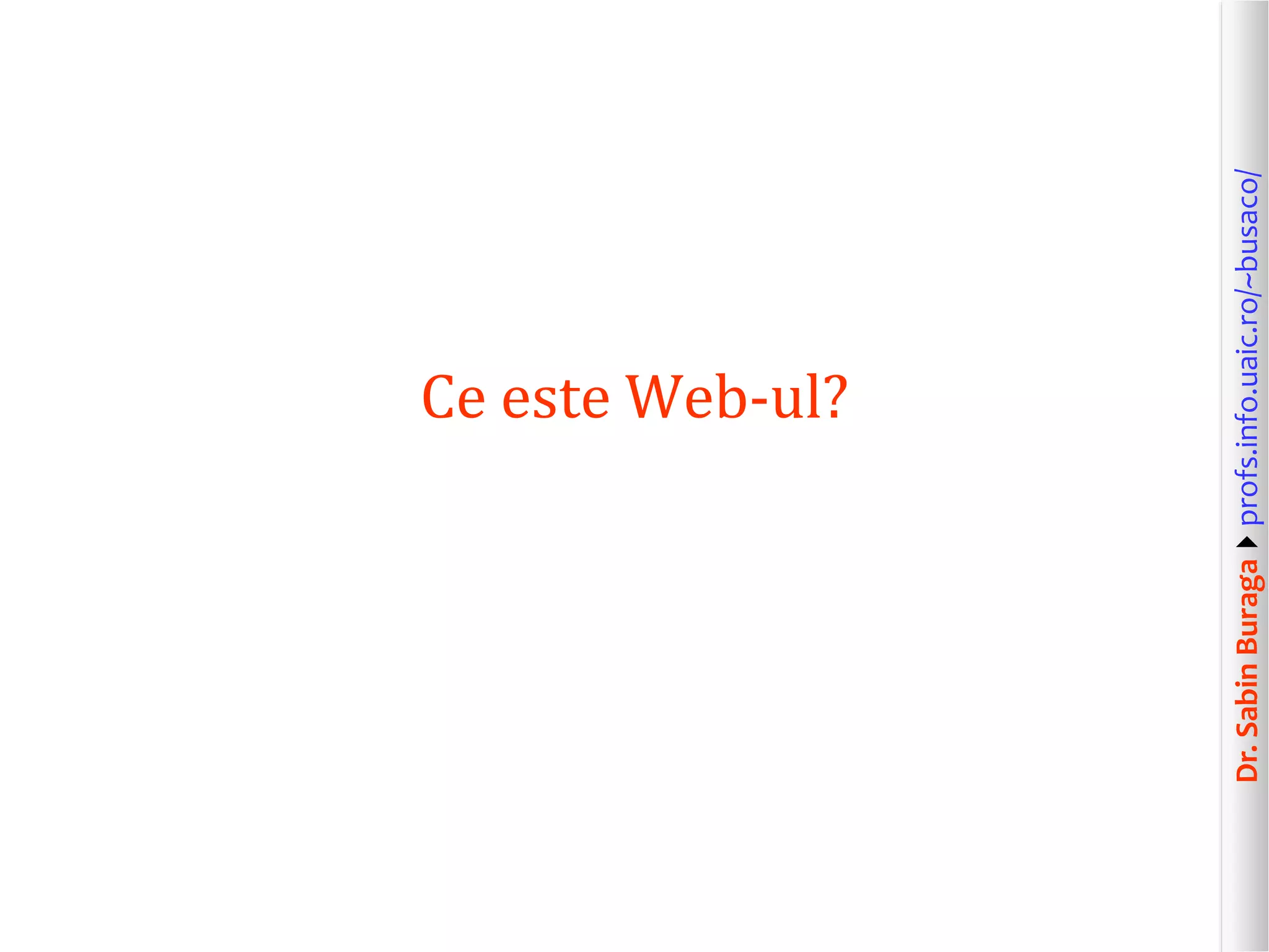 Dr.SabinBuragaprofs.info.uaic.ro/~busaco/
Ce este Web-ul?
 